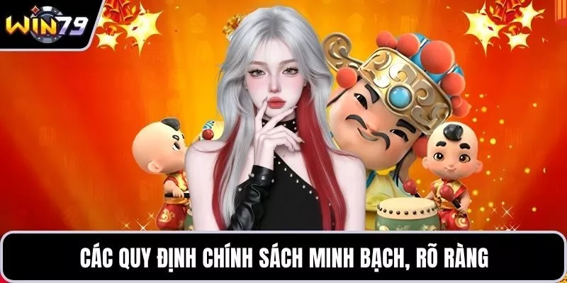 Các quy định chính sách minh bạch, rõ ràng
