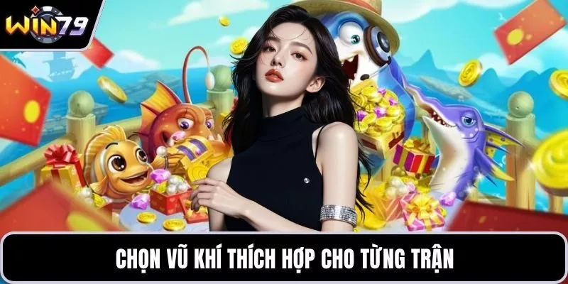 Chọn vũ khí thích hợp cho từng trận