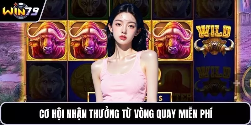 Cơ hội nhận thưởng từ vòng quay miễn phí