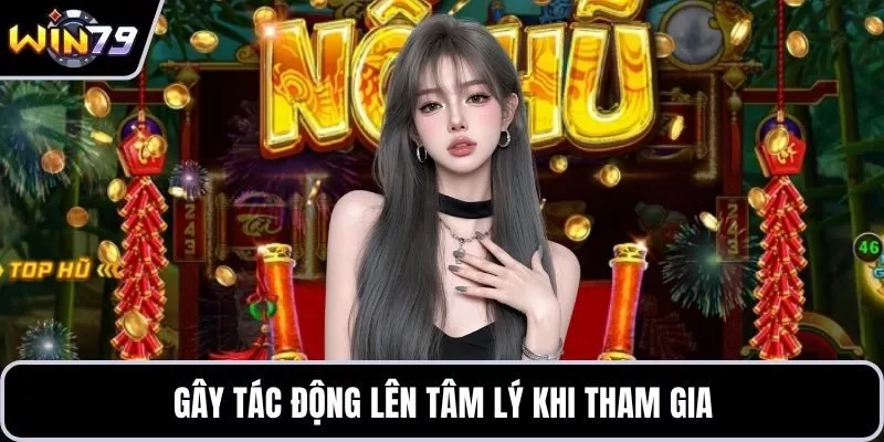Gây tác động lên tâm lý khi tham gia