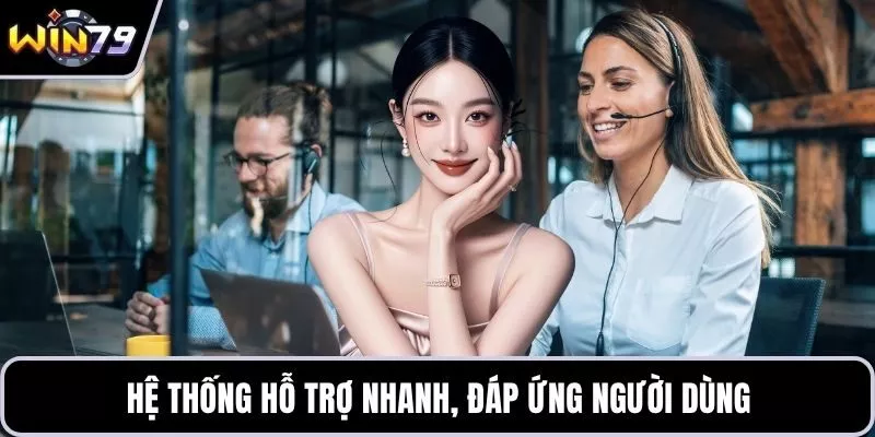 Hệ thống hỗ trợ nhanh, đáp ứng người dùng