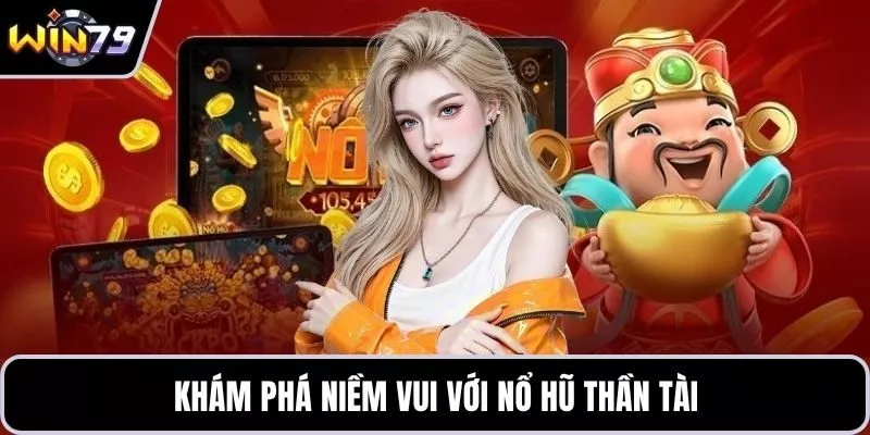 Khám phá niềm vui với nổ hũ thần tài