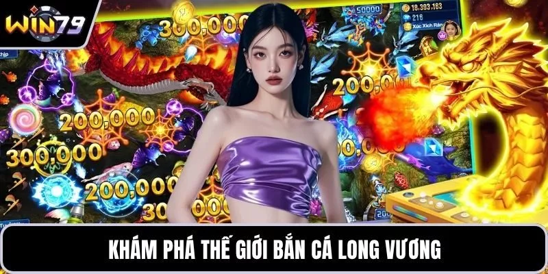 Khám phá thế giới bắn cá long vương