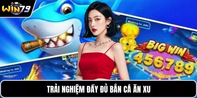 Trải nghiệm đầy đủ bắn cá ăn xu